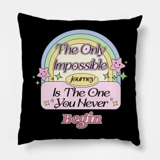 The only impossible journey is the one you never begin - Motivate Yourself Inspired Quote Pillow