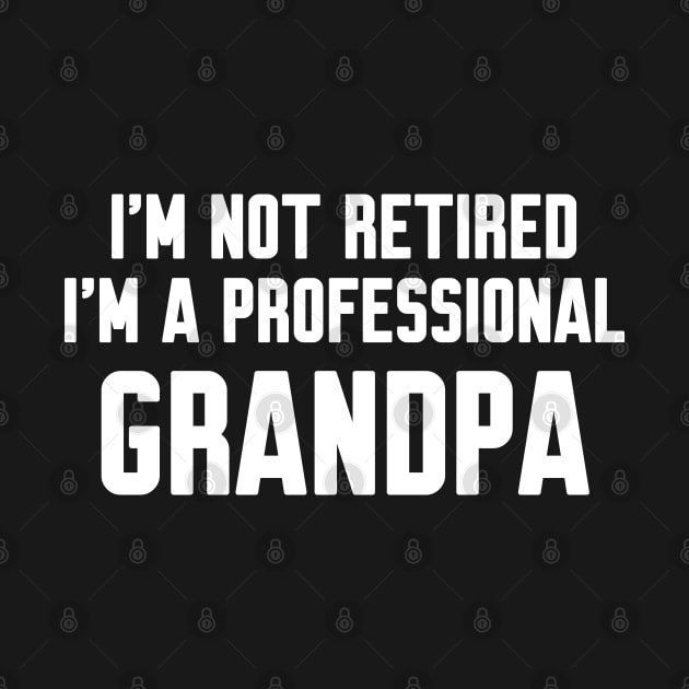 I'm Not Retired I'm A Professional Grandpa by WorkMemes