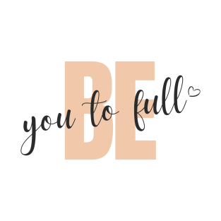 Be You To Full T-Shirt