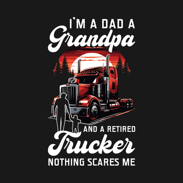 I'm A Dad A Grandpa And A Retired Trucker by Gadsengarland.Art