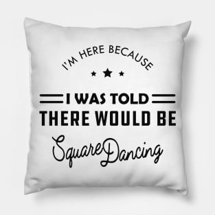 Square Dance - I'm here because I was told there would be square dancing Pillow