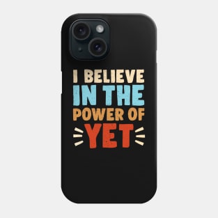 I Believe In The Power Of YET - growth mindset tshirt 3 Phone Case