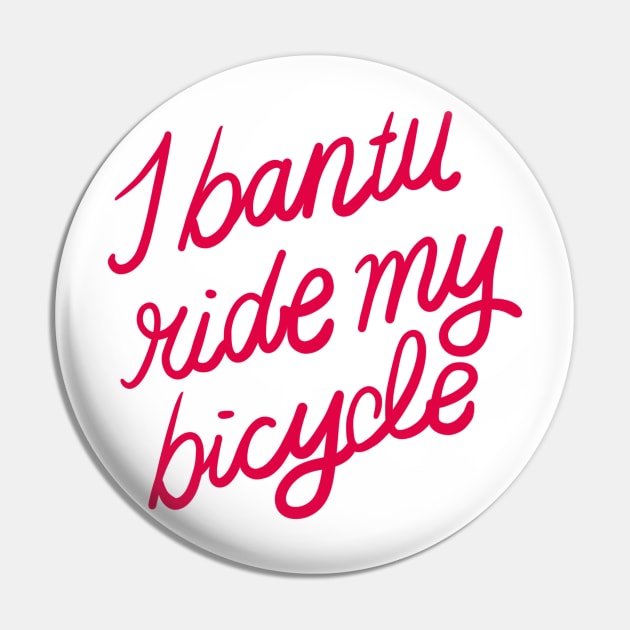 I Bantu Ride My Bycicle Pin by Mimi Moffie