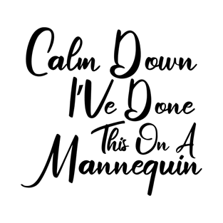 Calm Down I'Ve Done This On A Mannequin T-Shirt