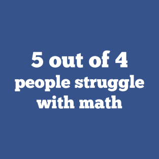 5 out of 4 people struggle with math T-Shirt