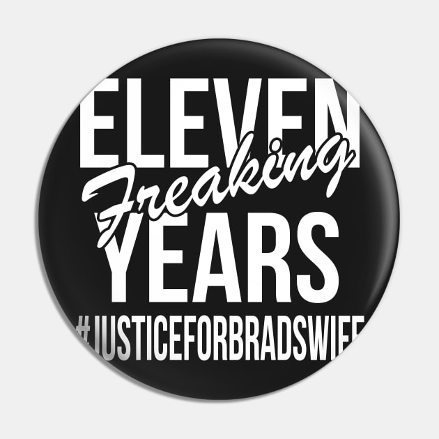 Eleven Freaking Years - #JusticeForBradsWife Pin by joshp214