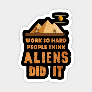 Work so hard people think aliens did it Magnet