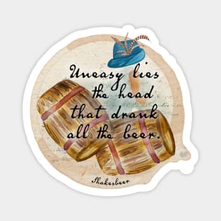 Shakespeare quote - Beer - Uneasy lies the head that drank all the beer Magnet