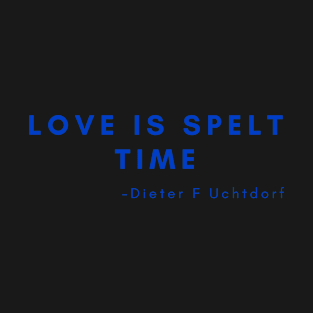 Love is spelt time. T-Shirt