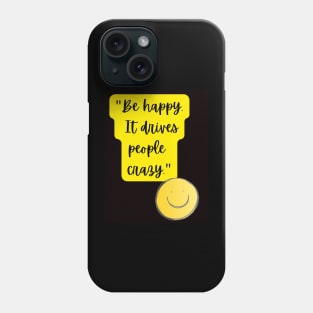 be happy it drives people crazy Phone Case