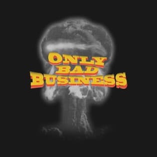 Only Bad Business T-Shirt