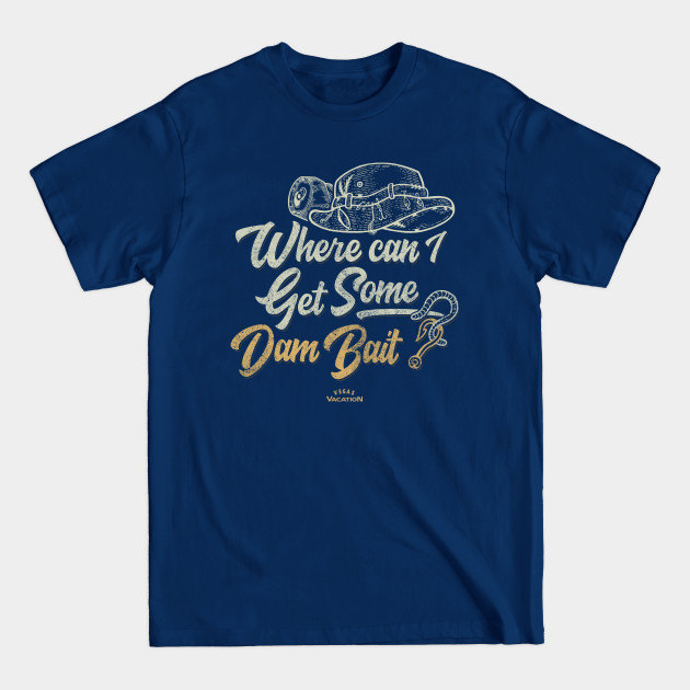 Where can I get some dam bait? - Vegas Vacation - T-Shirt