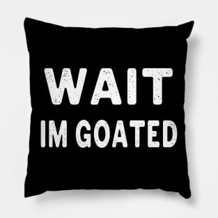 Wait I’m Goated Pillow