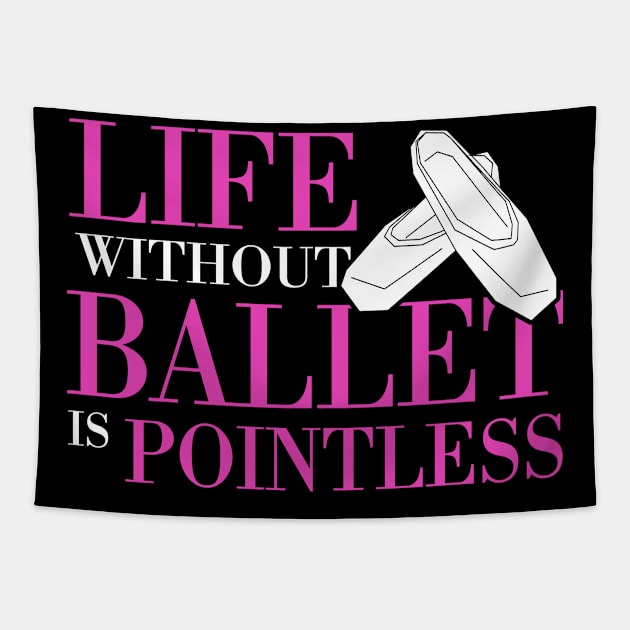 Life Without Ballet Is Pointless Tapestry by funkyteesfunny