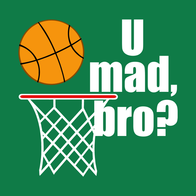 Funny Basketball U Mad Bro by epiclovedesigns