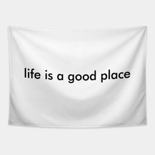 Life Is A Good Place T-Shirt Tapestry