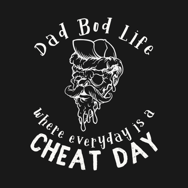 Dad Bod Life where everyday is a cheat day by Snoe