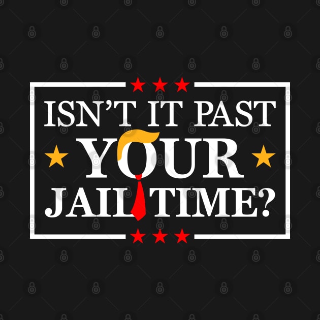 isnt it past your jail time, anti trump 2024 by flataffex