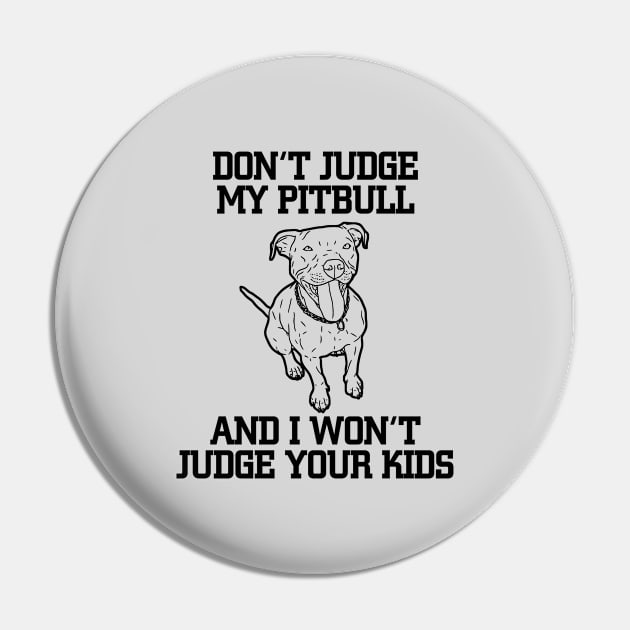 Don't Judge My Pit bull And I Won't Judge Your Kids Pin by jerranne