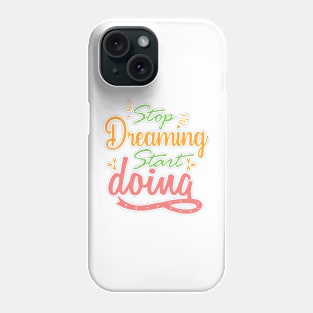 Stop Dreaming Start Doing - Adventure motivation quote Phone Case