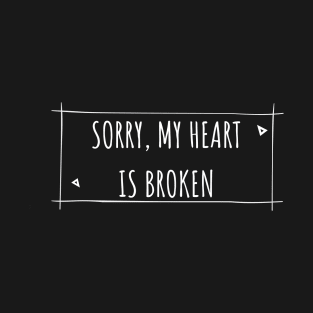 Sorry My Heart Is Broken T-Shirt