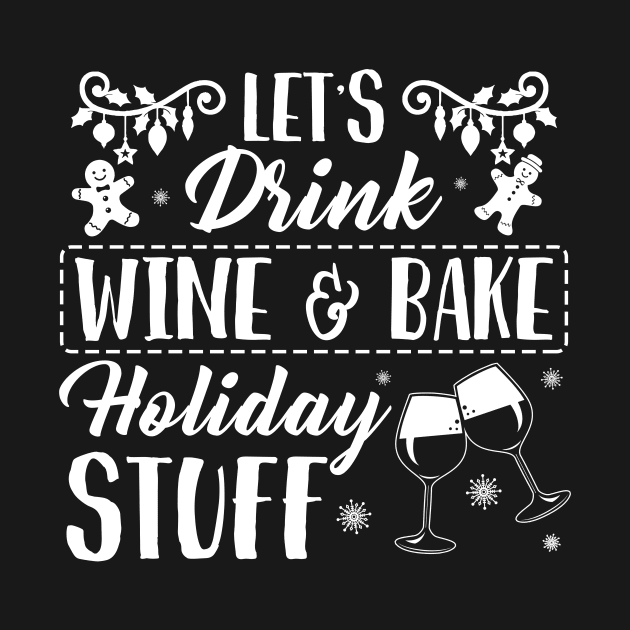 Christmas let's drink wine & bake holiday stuff shirt - Christmas wine gingerbread shirt xmas gift by TeesCircle