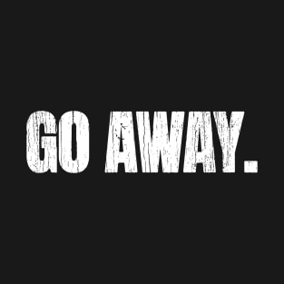 Go Away T-Shirt