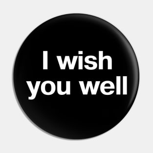 "I wish you well" in plain white letters - for the sincere or the savage Pin