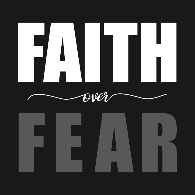 Faith Over Fear by worshiptee