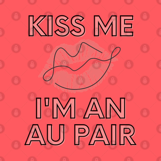 Kiss me I'm an au pair by Wiferoni & cheese