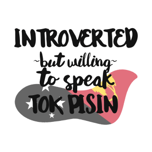 Introverted But Willing to Speak Tok Pisin T-Shirt