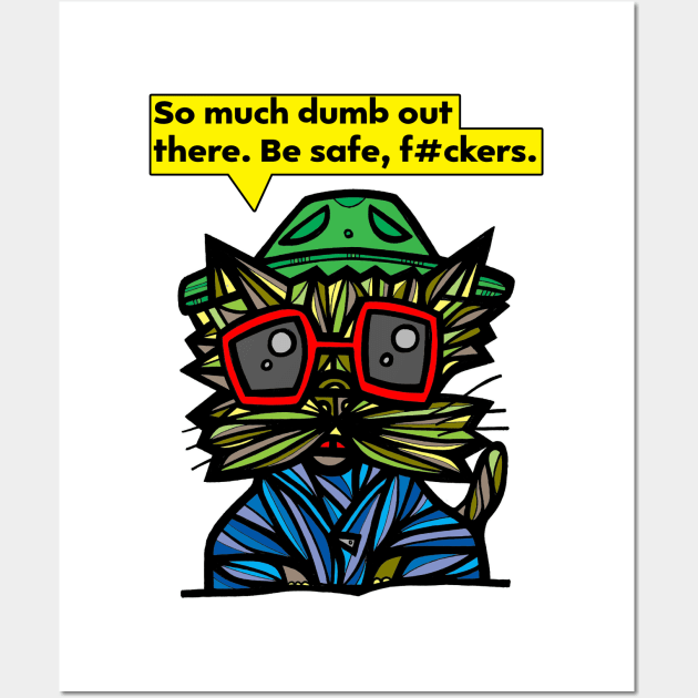 "So much dumb out there. Be safe, f#ckers." Wall Art by The BuddaKats