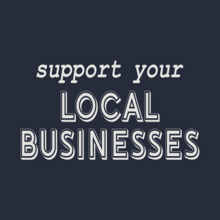 Support Local Businesses! T-Shirt