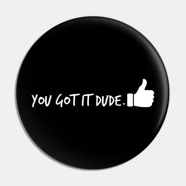 You Got it Dude Pin by alliejoy224