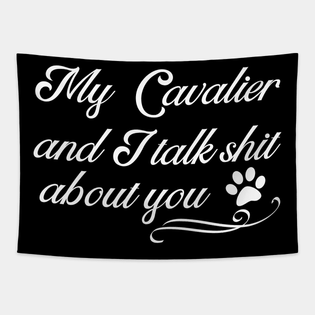 My Cavalier and I Talk Shit About You Funny King Charles Spaniel Tapestry by MalibuSun