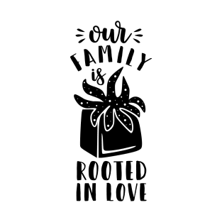 Our family is rooted in love T-Shirt