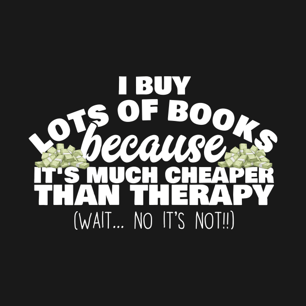 I Buy Lots Of Books Because It's Much Cheaper Than Therapy by thingsandthings