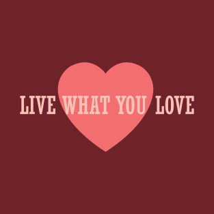 LIve What You Love T-Shirt