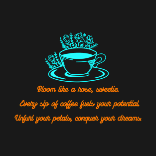 Bloom Like a Rose With Coffee (Motivational and inspirational quote) T-Shirt