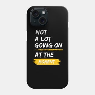 Not a Lot Going on at the Moment Phone Case