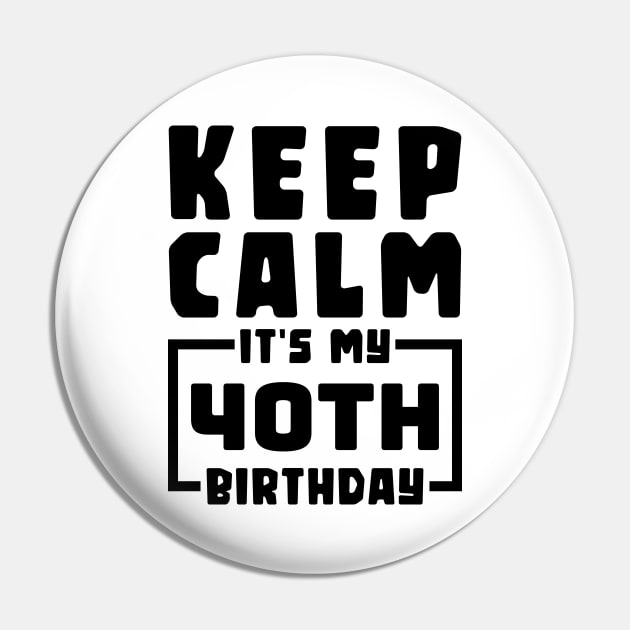 Keep calm, it's my 40th birthday Pin by colorsplash