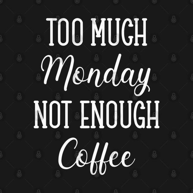 Too Much Monday Not Enough Coffee by KayBee Gift Shop