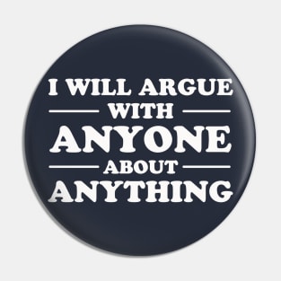 I Will Argue With Anyone About Anything Pin