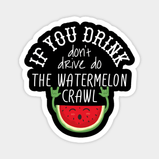 If You Drink Don't Drive Do The Watermelon Crawl Magnet