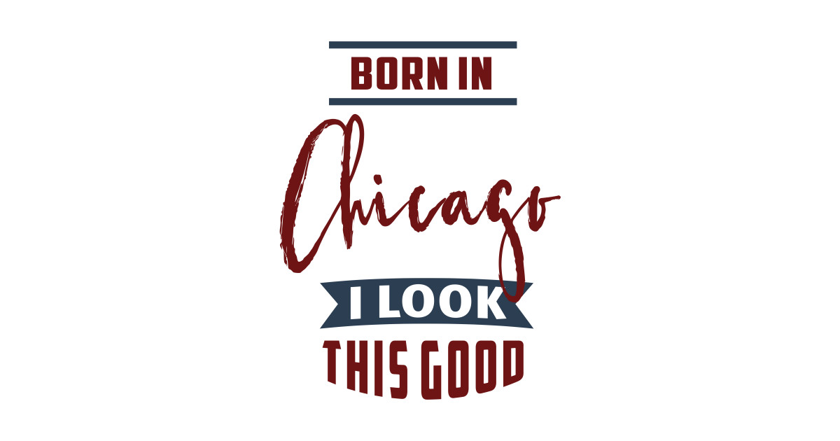 Born in Chicago Chicago TShirt TeePublic