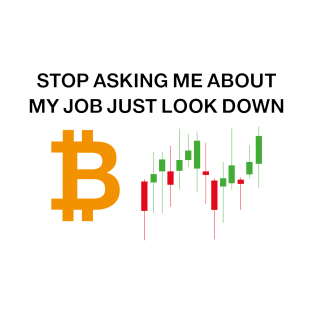 Stop asking me about job just look down, I'm cryptocurrency trader T-Shirt