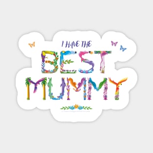 I have the BEST MUMMY - tropical wordart Magnet