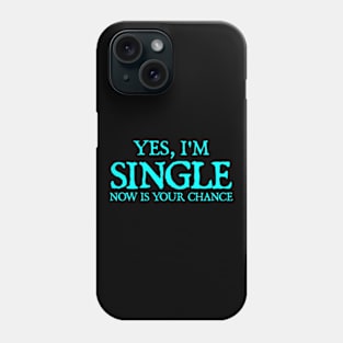 Yes, I'm Single. Now is Your Chance Phone Case