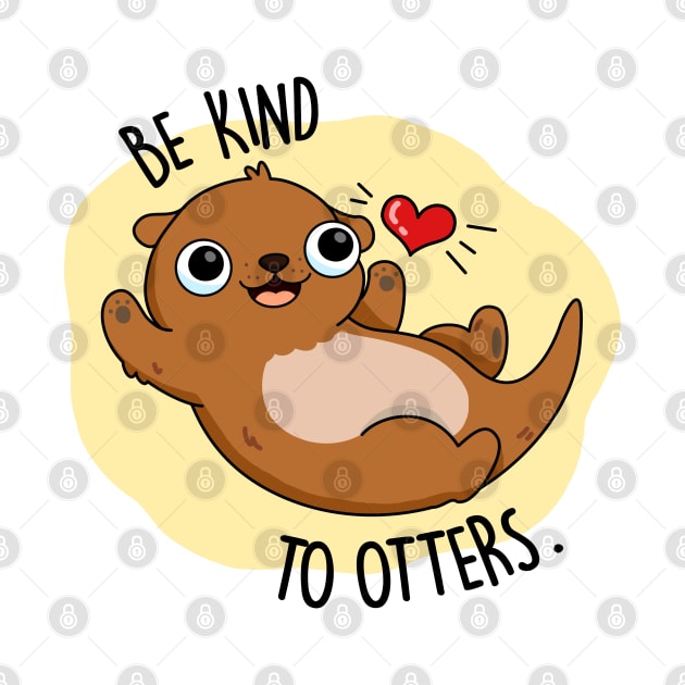 Be Kind To Otters Cute Otter Pun by punnybone