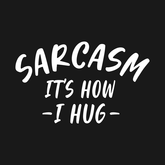 Sarcasm It's How I Hug  Funny Sarcasm 3 by HayesHanna3bE2e